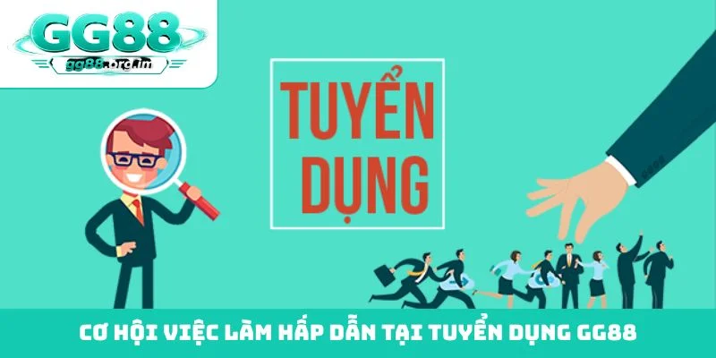 Cơ hội việc làm hấp dẫn tại tuyển dụng GG88