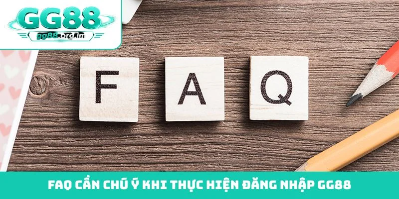 FAQ cần chú ý khi thực hiện đăng nhập GG88