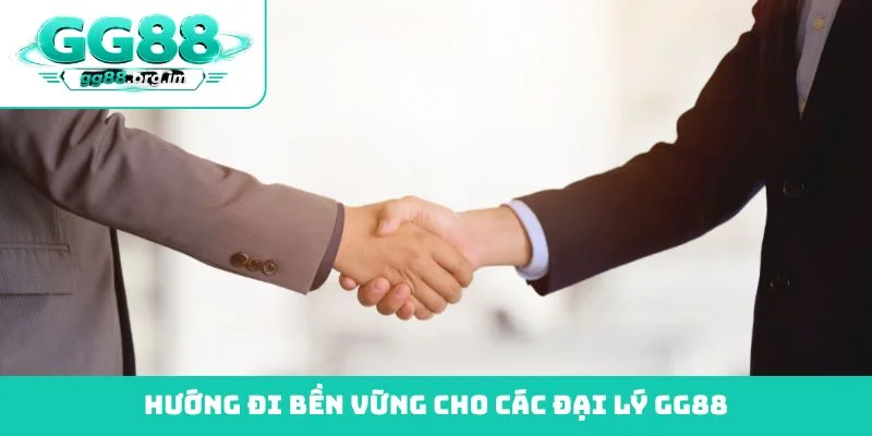 Hướng đi bền vững cho các đại lý GG88