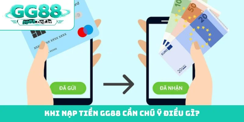 Khi nạp tiền GG88 cần chú ý điều gì?